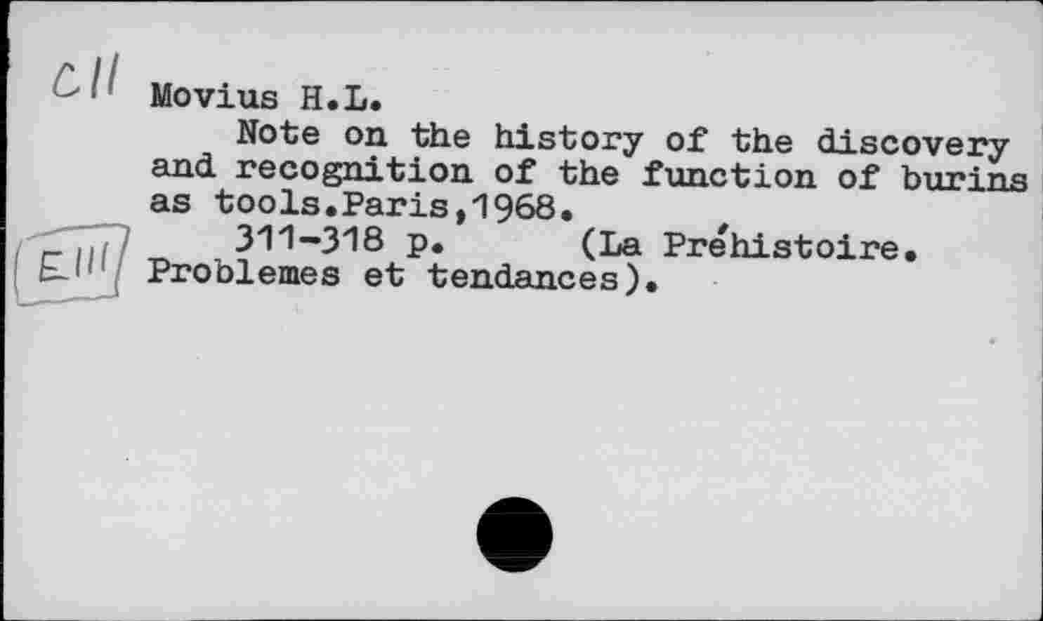 ﻿Movins H.L.
Note on the history of the discovery and recognition of the function of buri пя as tools.Paris,1968.
311—318 p. (La Préhistoire. Problèmes et tendances).